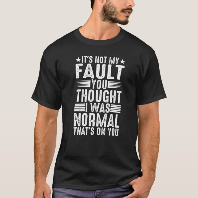 You Thought I Was Normal  That's On You   T Shirt (Framsida)