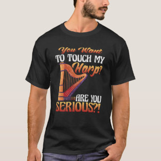 You Touch My Harp Are You Serious Harp T Shirt