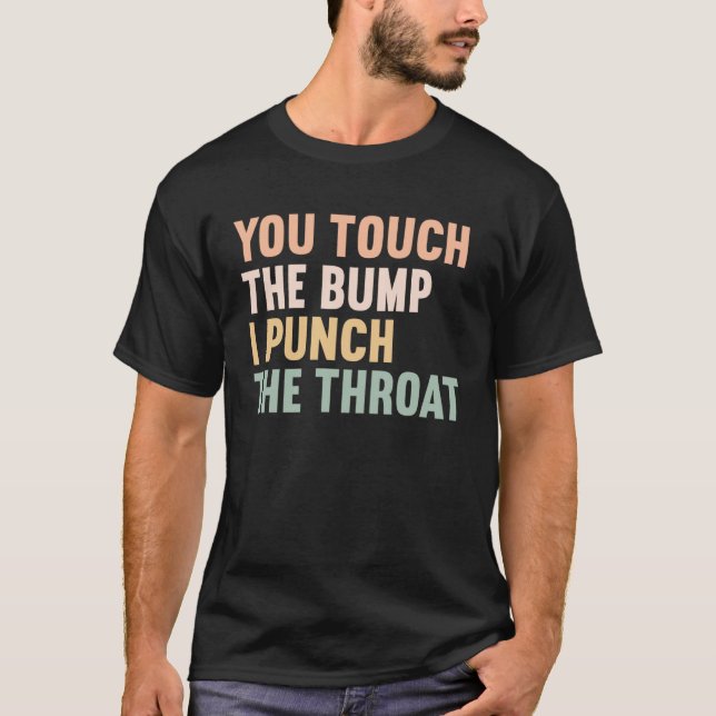 You Touch The Bump I Punch Throat  Pregnancy  1 T Shirt (Framsida)