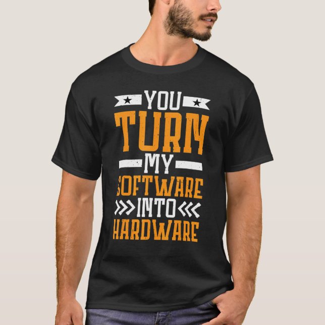 You Turn My Software Into Hardware T Shirt (Framsida)