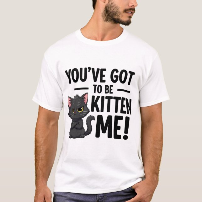 You`ve got to be Kitten Me T Shirt (Framsida)
