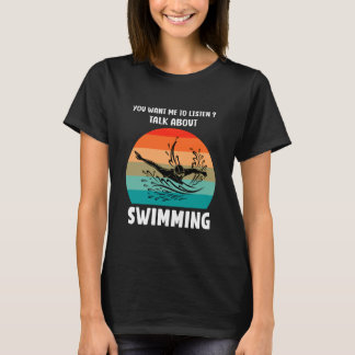 You Want Me to Listen Talk About Swimming Funny T Shirt