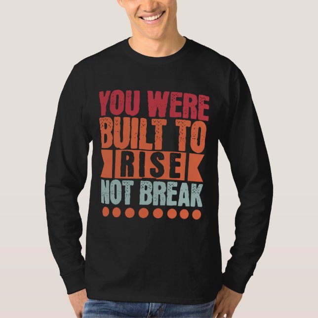 You Were Built to Rise, Not Break  T Shirt (Framsida)