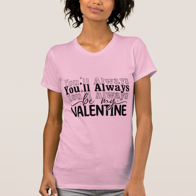 You Will Always Be My Valentine Romantic Love Quot T Shirt (Framsida)