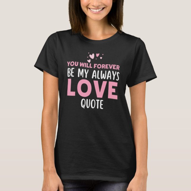You Will Forever Be My Always Love Quote T Shirt (Framsida)