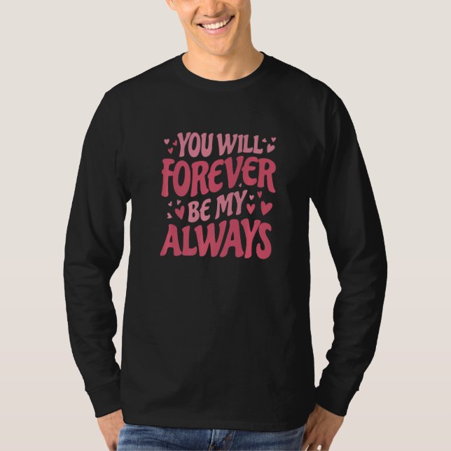 You Will Forever Be My Always Vday and Valentines  T Shirt (Framsida)