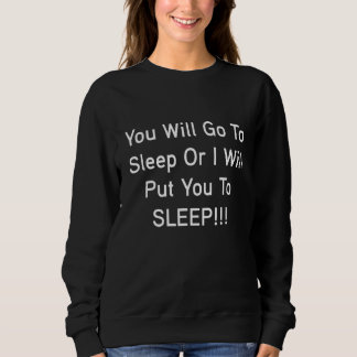 You Will Go To Sleep Or I Will Put You To SLEEP 3 T Shirt