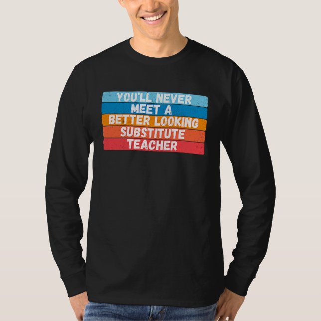 You Will Never Meet A Better Looking Substitute Te T Shirt (Framsida)