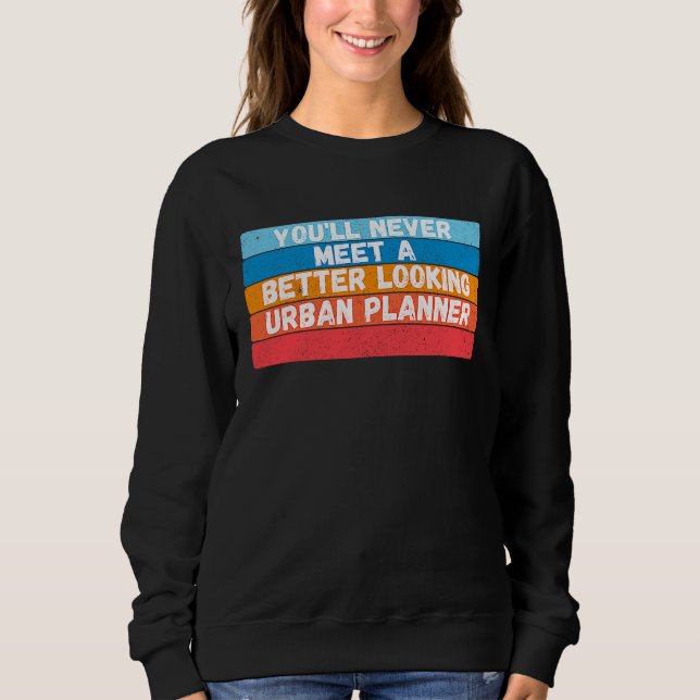 You Will Never Meet A Better Looking Urban Planner T Shirt (Framsida)