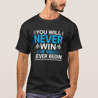 You Will Never Win If You Never Begin Motivational T Shirt