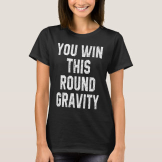 You Win This Round Gravity Broken Arm Recovery T Shirt