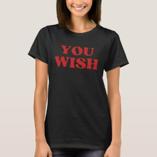 You Wish T Shirt