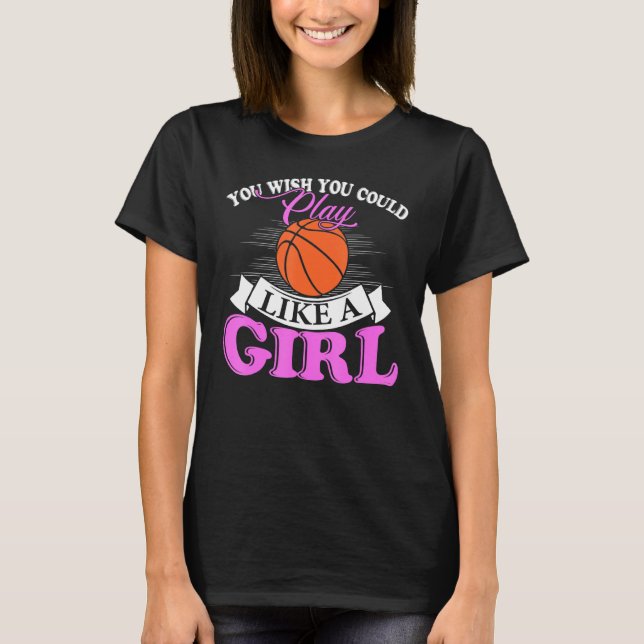 You Wish You Could Play Like A Girl Basketball T Shirt (Framsida)