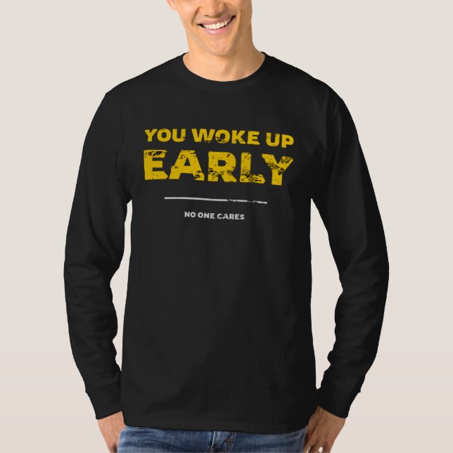 You Woke Up Early No One Cares T Shirt (Framsida)