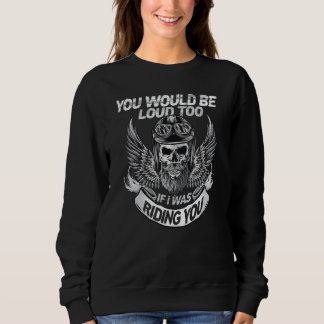 You Would Be Loud Too If I Was Riding You T Shirt