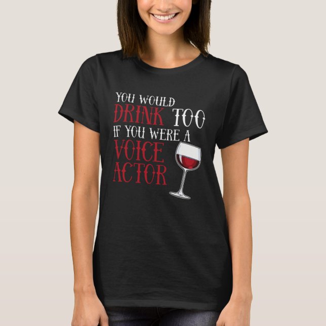 You Would Drink Too Voice Actor Voice Over Artist  T Shirt (Framsida)