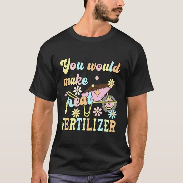 You Would Make Great Fertilizer Funny Flower T Shirt (Framsida)