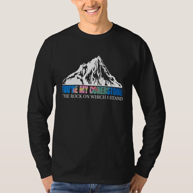 You'er My Cornerstone The Rock On Which I Stand T Shirt (Framsida)