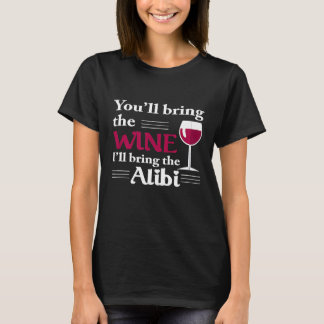 Youll Bring The Wine Ill Bring The Alibi  Funny Ap T Shirt