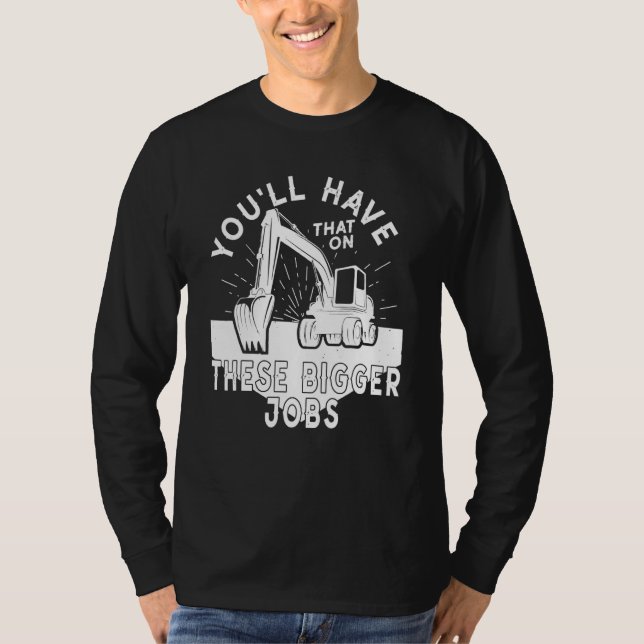 You'll Have That On These Bigger Jobs 5 T Shirt (Framsida)
