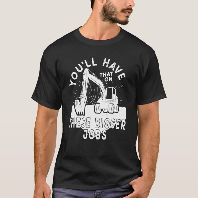 You'll Have That On These Bigger Jobs 5 T Shirt (Framsida)