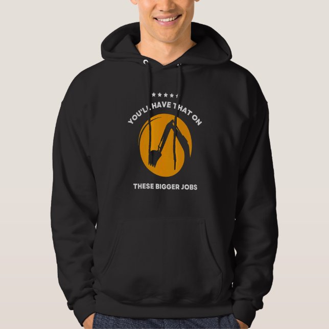 You'll Have That On These Bigger Jobs 6 Hoodie (Framsida)