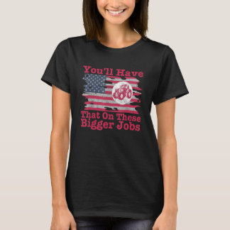 You'll Have That On These Bigger Jobs Flag America T Shirt