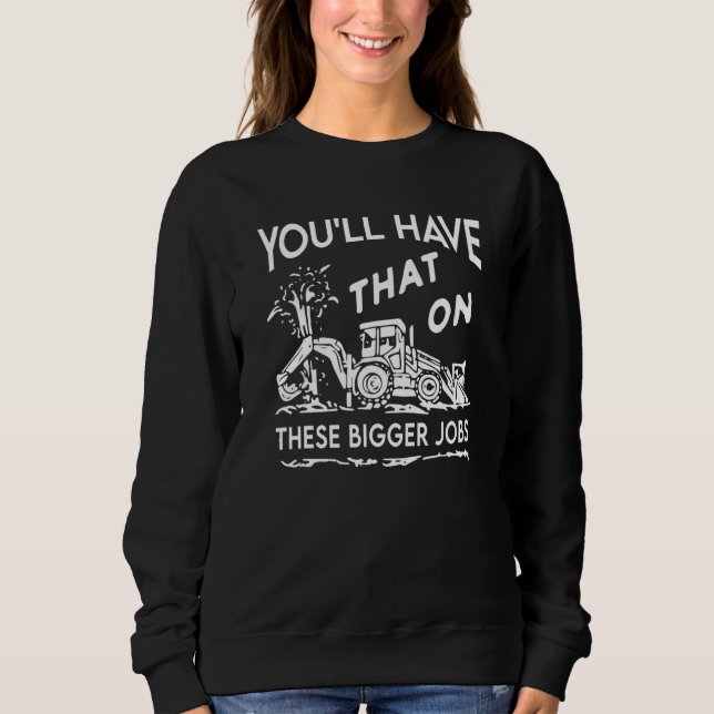 You'll Have That On These Bigger Jobs T Shirt (Framsida)