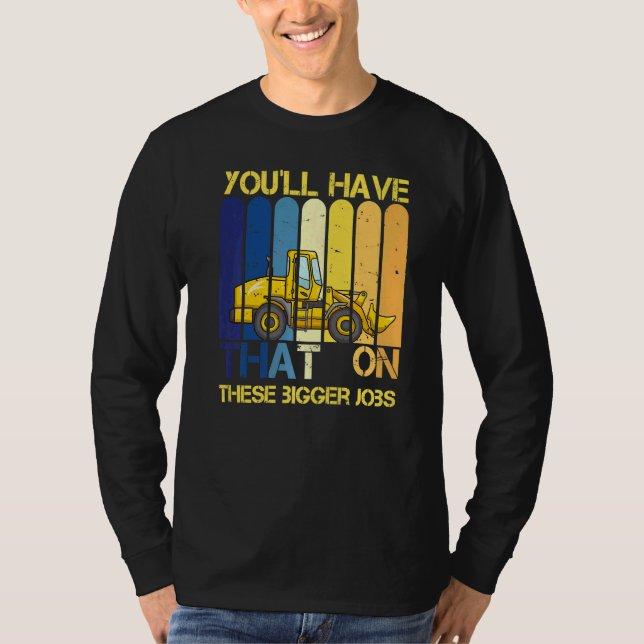 You'll Have That On These Bigger Jobs     T Shirt (Framsida)