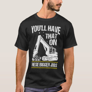 You'll Have That On These Bigger Jobs Vintage T Shirt