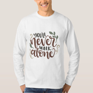 You'll Never Walk Alone – Comforting Hand-Lettered T Shirt