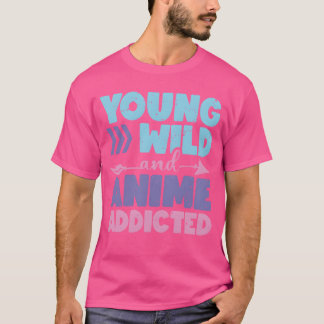 Young Wild And Anime Addicted Anime Lover Gift fri T Shirt