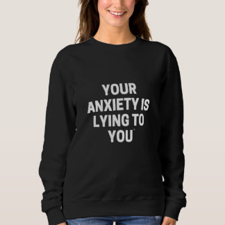 YOUR ANXIETY IS LYING TO YOU T SHIRT