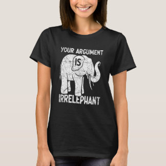 Your Argument Is Irrelephant T Shirt