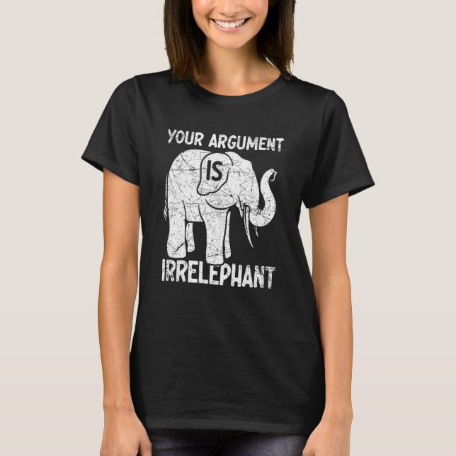 Your Argument Is Irrelephant T Shirt (Framsida)