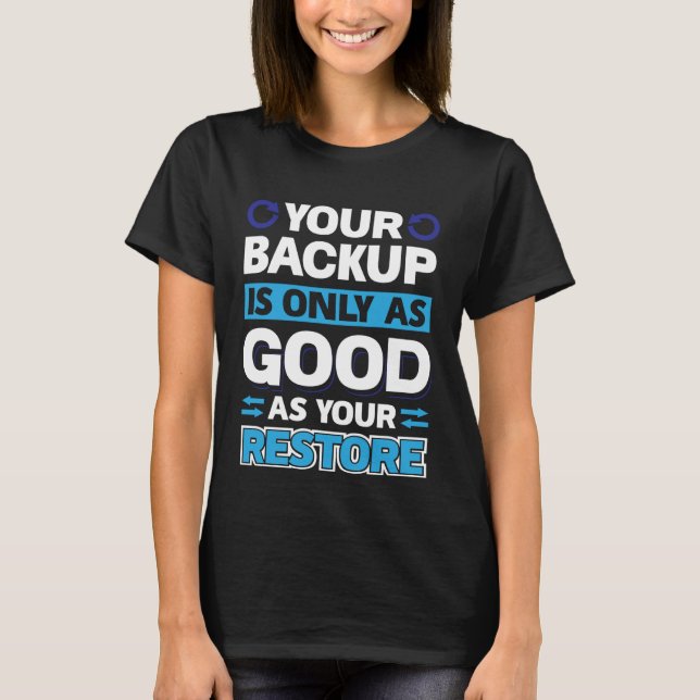 Your Backup Is Only As Good As Your Restore T Shirt (Framsida)