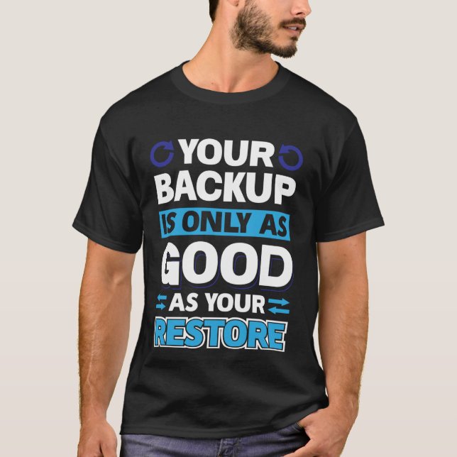Your Backup Is Only As Good As Your Restore T Shirt (Framsida)