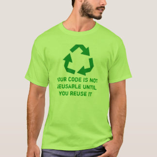 Your code is not reusable until you reuse it tee