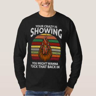 Your Crazy Is Showing You Might Wanna  Rooster T Shirt