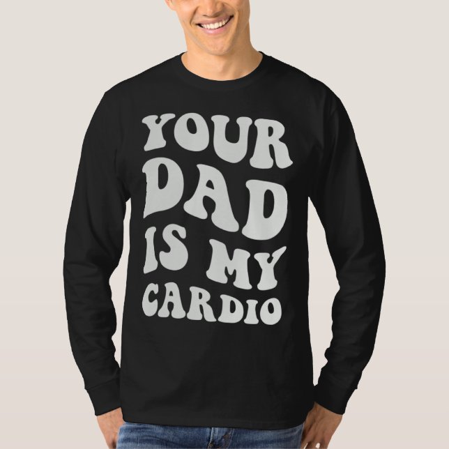 Your Dad Is My Cardio  1 T Shirt (Framsida)