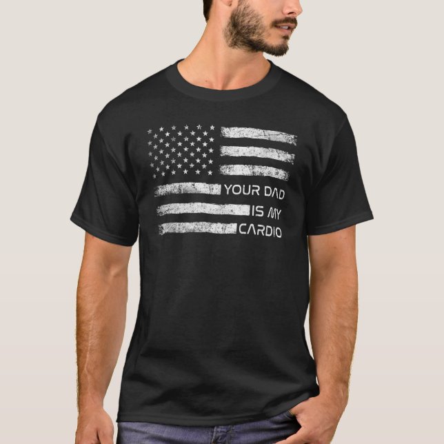Your Dad Is My Cardio American Flag  Saying Sarcas T Shirt (Framsida)