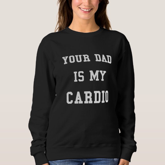 Your Dad Is My Cardio Funny Women Girls Sweater Pr T Shirt (Framsida)