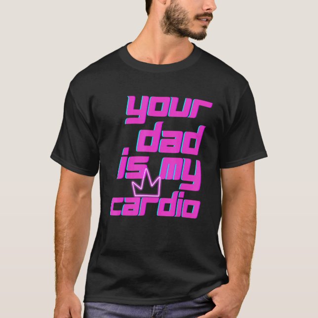 Your Dad Is My Cardio Quotes Pun Humor Sarcasm Wom T Shirt (Framsida)