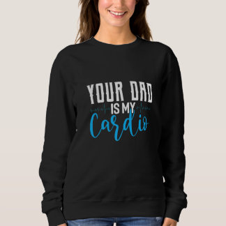 Your Dad Is My Cardio Saying Sarcastic T Shirt