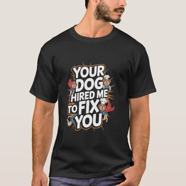 Your Dog Hired Me To Fix You Funny Dog Training T Shirt (Framsida)