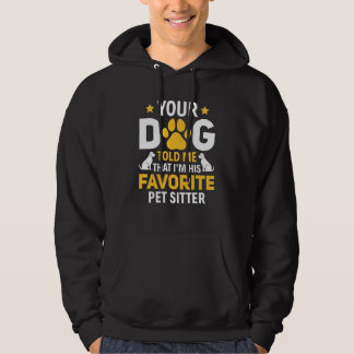 Your Dog Told Me I'm His Favorite Pet Watcher Pet Hoodie