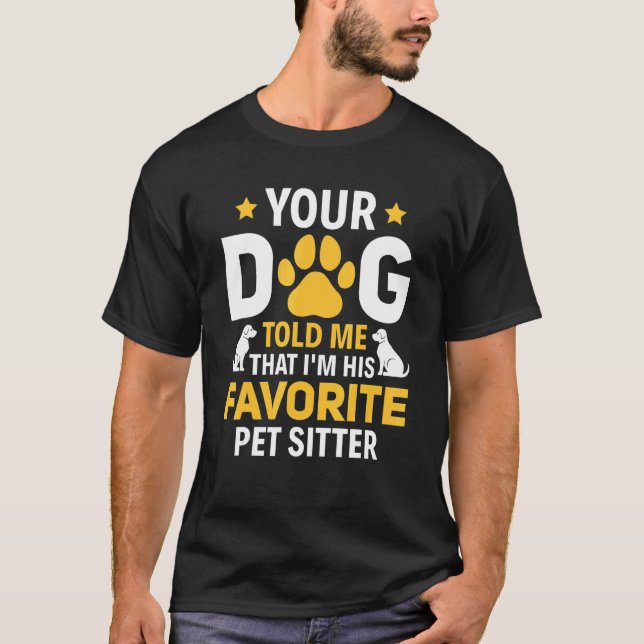 Your Dog Told Me I'm His Favorite Pet Watcher Pet  T Shirt (Framsida)