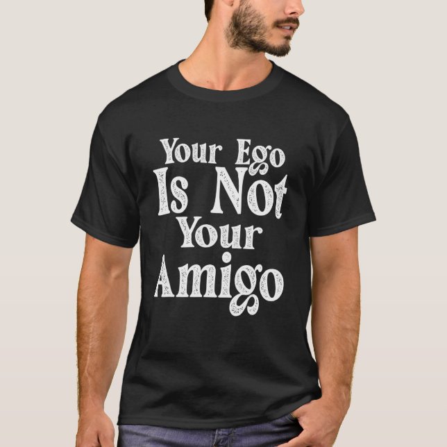 Your Ego Is Not Your Amigo    T Shirt (Framsida)