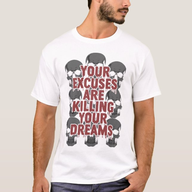 Your Excuses Are Killing Your Dreams T Shirt (Framsida)