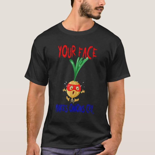 Your Face Makes Onions Cry T Shirt (Framsida)